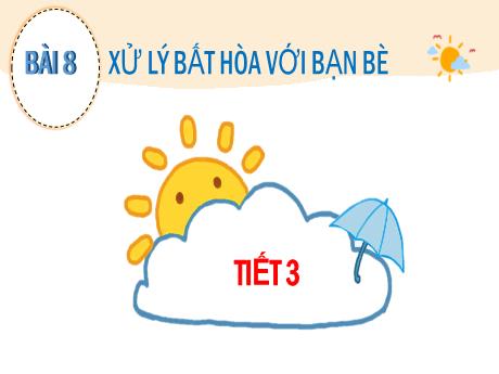 Bài giảng Đạo đức Lớp 3 (Kết nối tri thức) - Chủ đề 7: Xử lý bất hòa với bạn bè - Bài 8: Xử lý bất hòa với bạn bè (Tiết 3)