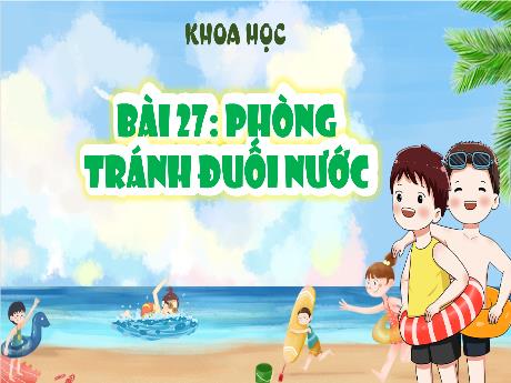 Bài giảng Khoa học Lớp 4 (Kết nối tri thức) - Chủ đề 5: Con người và sức khỏe - Bài 27: Phòng tránh đuối nước