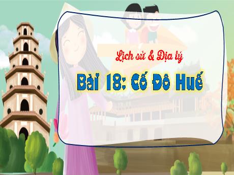 Bài giảng Lịch sử & Địa lí Lớp 4 (Kết nối tri thức) - Chủ đề 4: Duyên hải miền Trung - Bài 18: Cố đô Huế
