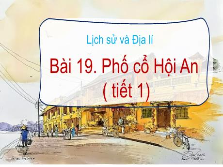 Bài giảng Lịch sử & Địa lí Lớp 4 (Kết nối tri thức) - Chủ đề 4: Duyên hải miền Trung - Bài 19: Phố cổ Hội An (Tiết 1)