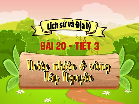 Bài giảng Lịch sử & Địa lí Lớp 4 (Kết nối tri thức) - Chủ đề 5: Tây Nguyên - Bài 20: Thiên nhiên ở vùng Tây Nguyên (Tiết 3)