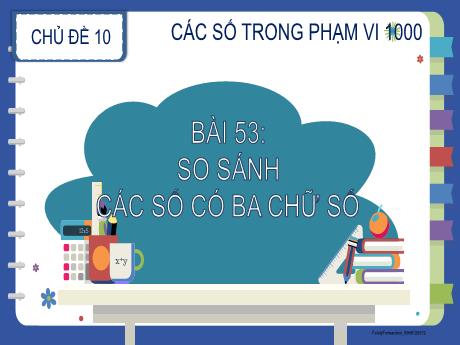 Bài giảng môn Toán 2 (Kết nối tri thức) - Chủ đề 10: Các số trong phạm vi 1000 - Bài 53: So sánh các số có ba chữ số