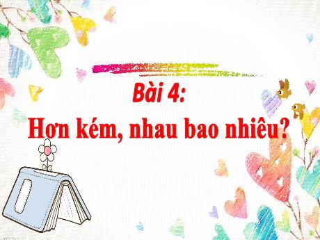Bài giảng môn Toán Khối 2 (Kết nối tri thức) - Chủ đề 1: Ôn tập và bổ sung - Bài 4: Hơn kém nhau bao nhiêu - Năm học 2024-2025