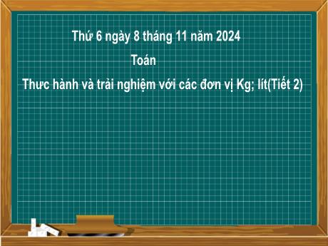 Bài giảng môn Toán Khối 2 (Kết nối tri thức) - Chủ đề 3: Làm quen với khối lượng, dung tích - Bài 17: Thực hành và trải nghiệm với các đơn vị ki-lô-gam, lít (Tiết 2) - Năm học 2024-2025