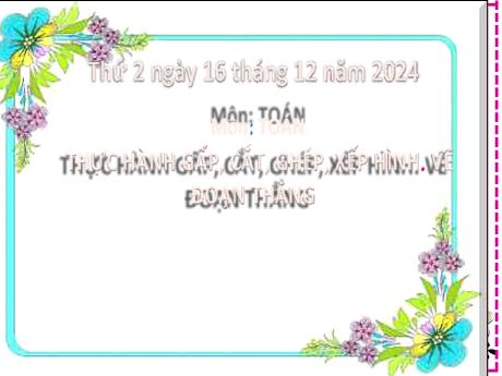 Bài giảng môn Toán Khối 2 (Kết nối tri thức) - Chủ đề 5: Làm quen với hình phẳng - Bài 27: Thực hành gấp, cắt, ghép, xếp hình. Vẽ đoạn thẳng - Năm học 2024-2025