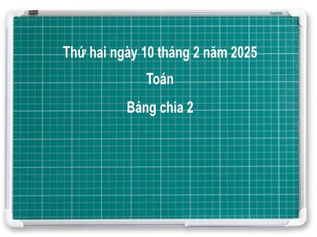 Bài giảng môn Toán Khối 2 (Kết nối tri thức) - Chủ đề 8: Phép nhân, phép chia - Bài 43: Bảng chia 2 - Năm học 2024-2025