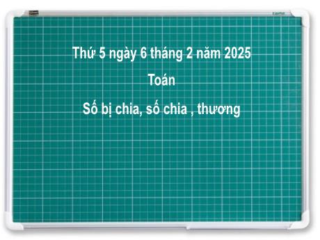 Bài giảng môn Toán Khối 2 (Kết nối tri thức) - Chủ đề 8: Phép nhân, phép chia - Bài 42: Số bị chia, số chia, thương - Năm học 2024-2025