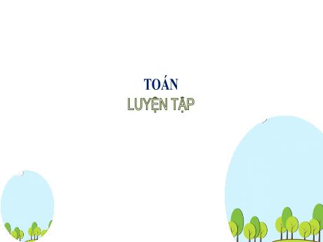 Bài giảng môn Toán Lớp 2 (Kết nối tri thức) - Chủ đề 10: Các số trong phạm vi 1000 - Bài 53: So sánh các số có ba chữ số (Luyện tập)