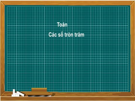 Bài giảng môn Toán Lớp 2 (Kết nối tri thức) - Chủ đề 10: Các số trong phạm vi 1000 - Bài 49: Các số tròn trăm, tròn chục - Năm học 2024-2025