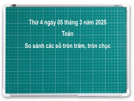 Bài giảng môn Toán Lớp 2 (Kết nối tri thức) - Chủ đề 10: Các số trong phạm vi 1000 - Bài 50: So sánh các số tròn trăm, tròn chục - Năm học 2024-2025