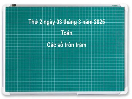 Bài giảng môn Toán Lớp 2 (Kết nối tri thức) - Chủ đề 10: Các số trong phạm vi 1000 - Bài 49: Các số tròn tròn trăm - Năm học 2024-2025