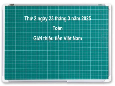 Bài giảng môn Toán Lớp 2 (Kết nối tri thức) - Chủ đề 11: Độ dài và đơn vị đo độ dài. Tiền Việt Nam - Bài 56: Giới thiệu tiền Việt Nam - Năm học 2024-2025