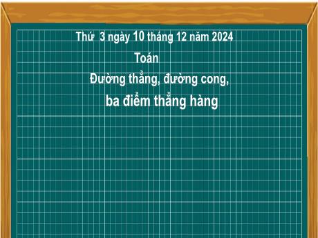 Bài giảng môn Toán Lớp 2 (Kết nối tri thức) - Chủ đề 5: Làm quen với hình phẳng - Bài 25: Điểm, đoạn thẳng, đường cong, ba điểm thẳng hàng - Năm học 2024-2025