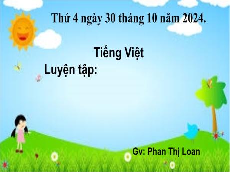 Bài giảng Tiếng Việt 2 (Kết nối tri thức) - Chủ điểm 2: Đi học vui sao - Bài 16: Luyện tập Từ ngữ chỉ đặc điểm. Câu nêu đặc điểm. Dấu chấm, dấu chấm hỏi - Phan Thị Loan