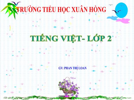 Bài giảng Tiếng Việt 2 (Kết nối tri thức) - Chủ điểm 3: Niềm vui tuổi thơ - Bài 19: Đọc Chữ A và những người bạn - Phan Thị Loan