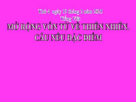 Bài giảng Tiếng Việt 2 (Kết nối tri thức) - Chủ điểm 5: Vẻ đẹp quanh em - Bài 8: Mở rộng vốn từ về thiên nhiên. Câu nêu đặc điểm
