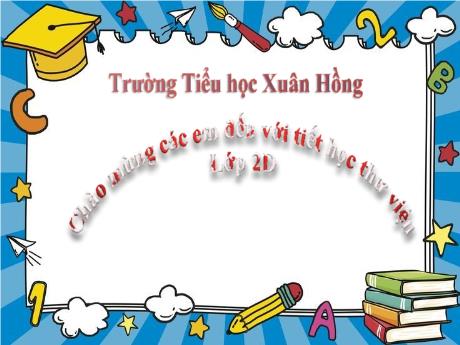 Bài giảng Tiếng Việt Lớp 2 (Kết nối tri thức) - Chủ đề 2: Đi học vui sao - Bài 10: Đọc mở rộng - Năm học 2024-2025