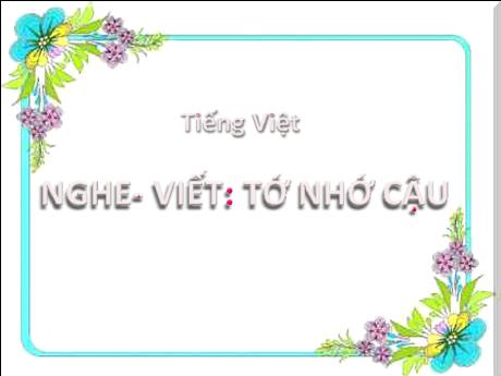 Bài giảng Tiếng Việt Lớp 2 (Kết nối tri thức) - Chủ đề 3: Niềm vui tuổi thơ - Bài 18. Tiết 3: Nghe viết Tớ nhớ cậu - Năm học 2024-2025