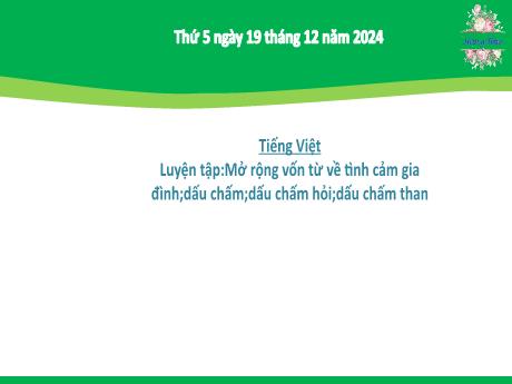 Bài giảng Tiếng Việt Lớp 2 (Kết nối tri thức) - Chủ đề 4: Mái ấm gia đình - Bài 28: Mở rộng vốn từ về tình cảm gia đình. Dấu chấm, dấu chấm hỏi, dấu chấm than - Năm học 2024-2025