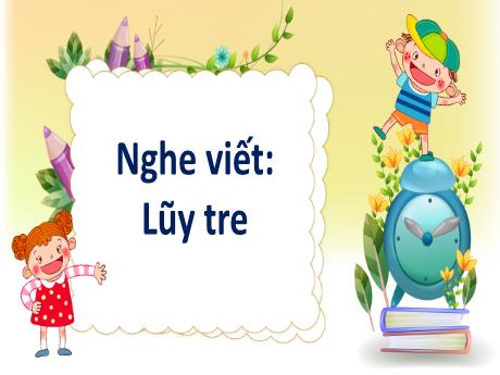 Bài giảng Tiếng Việt Lớp 2 (Kết nối tri thức) - Chủ đề 5: Vẻ đẹp quanh em - Bài 8: Nghe viết Lũy tre