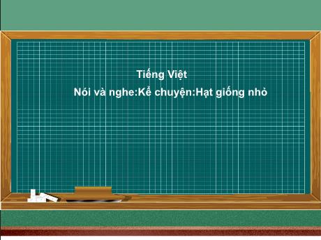 Bài giảng Tiếng Việt Lớp 2 (Kết nối tri thức) - Chủ đề 6: Hành tinh xanh của em - Bài 13: Nói và nghe Kể chuyện Hạt giống nhỏ - Năm học 2024-2025
