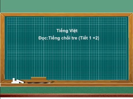 Bài giảng Tiếng Việt Lớp 2 (Kết nối tri thức) - Chủ đề 6: Hành tinh xanh của em - Bài 13: Đọc Tiếng chổi tre - Năm học 2024-2025