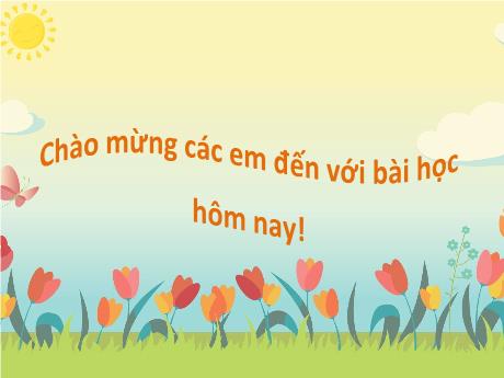 Bài giảng Tiếng Việt Lớp 2 (Kết nối tri thức) - Chủ điểm 1: Em lớn lên từng ngày - Bài 4. Tiết 1+2: Đọc Làm việc thật là vui