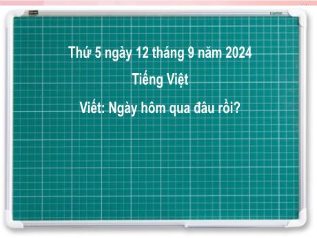 Bài giảng Tiếng Việt Lớp 2 (Kết nối tri thức) - Chủ điểm 1: Em lớn lên từng ngày - Bài 2: Viết Ngày hôm qua đâu rồi - Năm học 2024-2025
