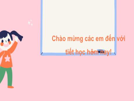 Bài giảng Tiếng Việt Lớp 2 (Kết nối tri thức) - Chủ điểm 1: Em lớn lên từng ngày - Bài 4. Tiết 4: Từ ngữ chỉ sự vật, hoạt động. Câu nêu hoạt động