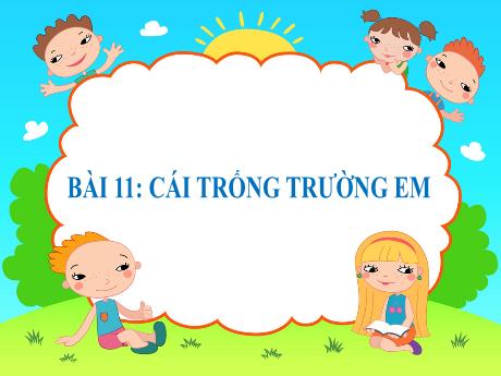 Bài giảng Tiếng Việt Lớp 2 (Kết nối tri thức) - Chủ điểm 2: Đi học vui sao - Bài 11: Đọc Cái trống trường em - Năm học 2024-2025