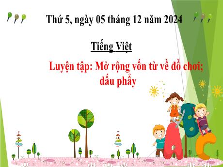 Bài giảng Tiếng Việt Lớp 2 (Kết nối tri thức) - Chủ điểm 3: Niềm vui tuổi thơ - Bài 24: Luyện tập Mở rộng vốn từ về đồ chơi. Dấu phẩy - Năm học 2024-2025