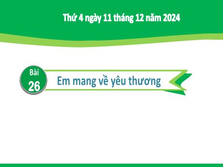 Bài giảng Tiếng Việt Lớp 2 (Kết nối tri thức) - Chủ điểm 4: Mái ấm gia đình - Bài 26: Đọc Em mang về yêu thương - Năm học 2024-2025