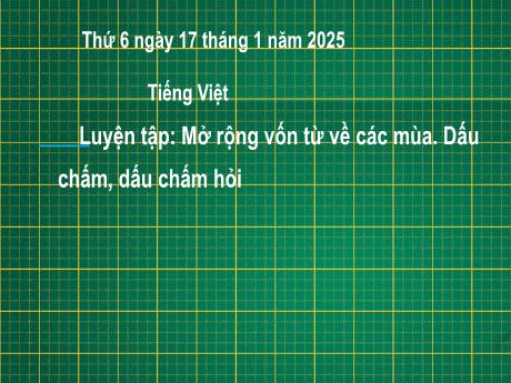 Bài giảng Tiếng Việt Lớp 2 (Kết nối tri thức) - Chủ điểm 5: Vẻ đẹp quanh em - Bài 2: Luyện tập Mở rộng vốn từ về các mùa. Dấu chấm, dấu chấm hỏi - Năm học 2024-2025