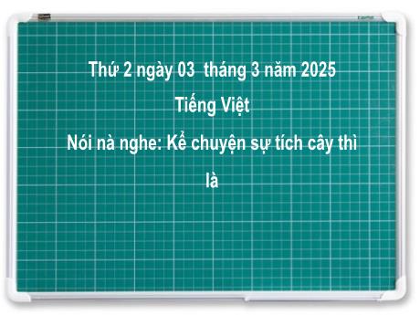 Bài giảng Tiếng Việt Lớp 2 (Kết nối tri thức) - Chủ điểm 6: Hành tinh xanh của em - Bài 11: Nói và nghe Kể chuyện sự tích cây thì là - Năm học 2024-2025
