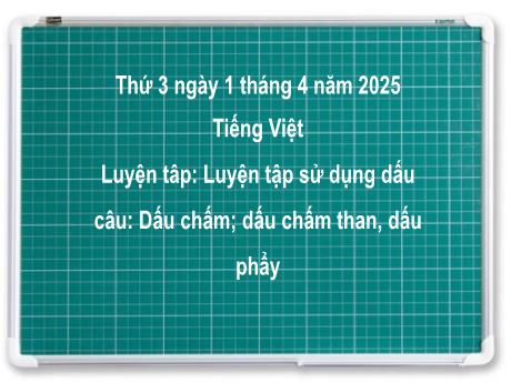 Bài giảng Tiếng Việt Lớp 2 (Kết nối tri thức) - Chủ điểm 7: Giao tiếp và kết nối - Bài 18: Luyện tâp Luyện tập sử dụng dấu câu Dấu chấm, dấu chấm than, dấu phẩy - Năm học 2024-2025