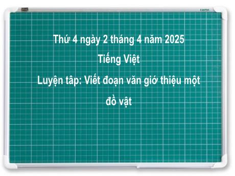 Bài giảng Tiếng Việt Lớp 2 (Kết nối tri thức) - Chủ điểm 7: Giao tiếp và kết nối - Bài 18: Luyện tâp Viết đoạn văn giớ thiệu một đồ vật - Năm học 2024-2025