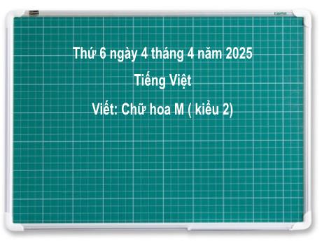 Bài giảng Tiếng Việt Lớp 2 (Kết nối tri thức) - Chủ điểm 7: Giao tiếp và kết nối - Bài 19: Viết Chữ hoa M (Kiểu 2) - Năm học 2024-2025