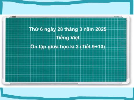 Bài giảng Tiếng Việt Lớp 2 (Kết nối tri thức) - Ôn tập giữa học kì II (Tiết 9+10) - Năm học 2024-2025
