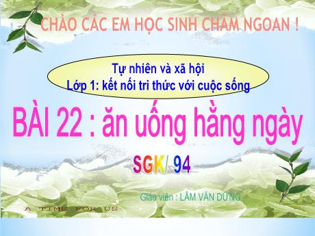 Bài giảng Tự nhiên và Xã hội Lớp 1 (Kết nối tri thức) - Chủ đề 5: Con người và sức khỏe - Bài 22: Ăn, uống hằng ngày